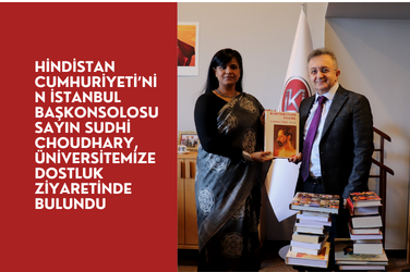 Hindistan Cumhuriyeti’nin İstanbul Başkonsolosu Sayın Sudhi Choudhary, Üniversitemize dostluk ziyaretinde bulundu