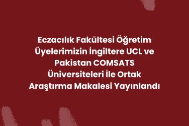 Eczacılık Fakültesi Öğretim Üyelerimizin İngiltere UCL ve Pakistan COMSATS Üniversiteleri İle Ortak Araştırma Makalesi Yayınlandı